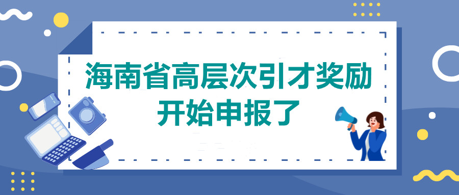 最高(gāo)200萬元！海南(nán)省高(gāo)層次引才獎勵開始申報